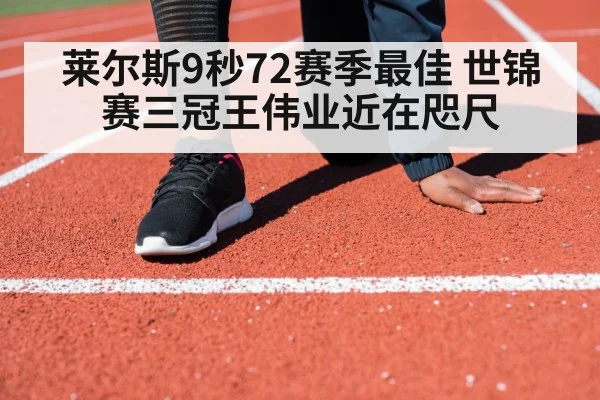 莱尔斯9秒72赛季最佳 世锦赛三冠王伟业近在咫尺