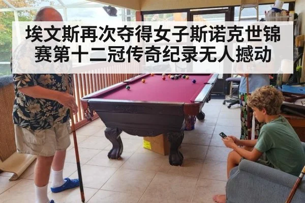 埃文斯再次夺得女子斯诺克世锦赛第十二冠传奇纪录无人撼动