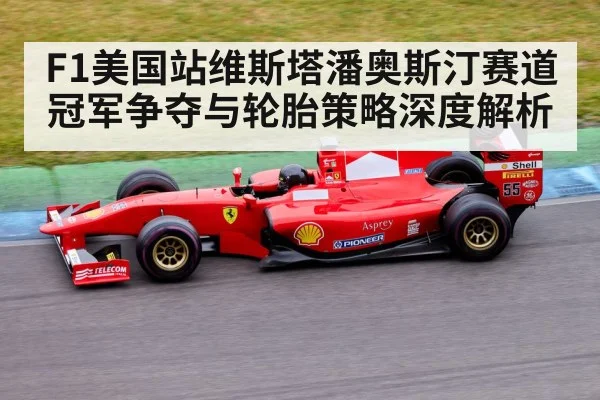 F1美国站维斯塔潘奥斯汀赛道冠军争夺与轮胎策略深度解析